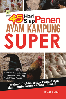 45 Hari Siap Panen Ayam Kampung Super: Panduan Praktis untuk Pembibitan dan Pembesaran Secara Intensif