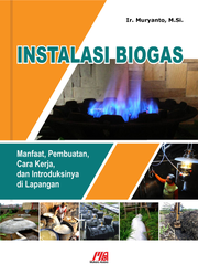 Instalasi Biogas : Manfaat, Pembuatan, Cara Kerja, dan Introduksinya di Lapangan