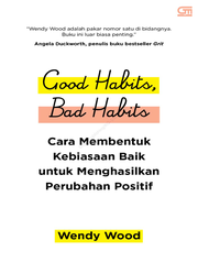 Good Habits, Bad Habits [: Cara Membentuk Kebiasaan Baik untuk Menghasilkan Perubahan Positif]