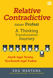 Relative-contradictive dalam profesi a thinking transformation journey [: aneh tapi nyata, nyeleneh tapi fakta]